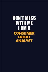Don't Mess With Me I Am A Consumer Credit Analyst