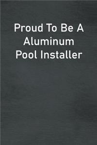 Proud To Be A Aluminum Pool Installer