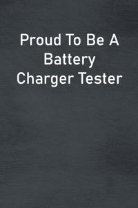 Proud To Be A Battery Charger Tester