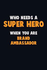 Who Need A SUPER HERO, When You Are Brand Ambassador