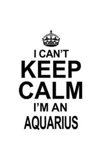 I Can't Keep Calm I'm An Aquarius