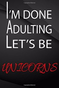 I'm done adulting. Let's be Unicorns.