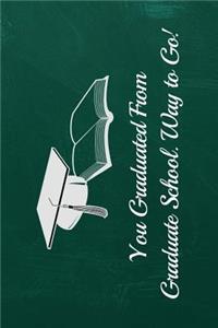 You Graduated from Graduate School. Way to Go!