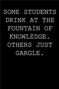 Some students drink at the fountain of knowledge. Others just gargle.