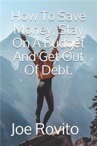 How To Save Money, Stay On A Budget And Get Out Of Debt.