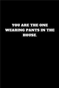 You Are the One Wearing Pants in the House.
