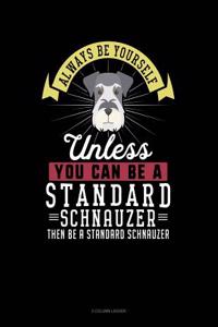 Always Be Yourself Unless You Can Be a Standard Schnauzer Then Be a Standard Schnauzer