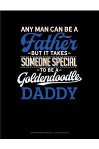 Any Man Can Be a Father But It Takes Someone Special to Be a Goldendoodle Daddy