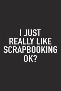 I Just Really Like Scrapbooking Ok?