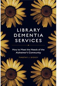 Library Dementia Services: How to Meet the Needs of the Alzheimer's Community