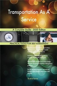 Transportation As A Service A Complete Guide - 2020 Edition