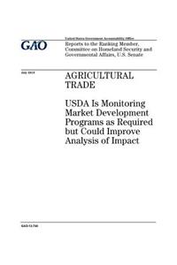 Agricultural trade: USDA is monitoring market development programs as required but could improve analysis of impact: report to the Ranking Member, Committee on Homeland