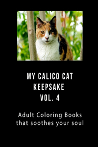 My Calico Cat Keepsake Coloring Book Vol 4: Adult Coloring Book that Will soothe Your Soul