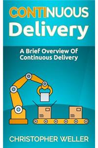 Continuous Delivery: A Brief Overview of Continuous Delivery