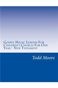 Gospel Magic Lessons For Children's Church For One Year - New Testament