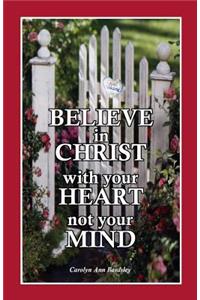 Believe in Christ with your Heart not your Mind