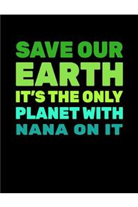 Save Our Earth It's The Only Planet With Nana On It