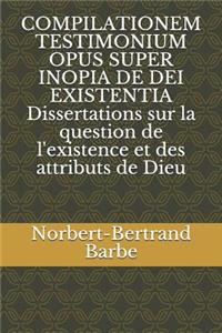 COMPILATIONEM TESTIMONIUM OPUS SUPER INOPIA DE DEI EXISTENTIA Dissertations sur la question de l'existence et des attributs de Dieu