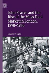 John Pearce and the Rise of the Mass Food Market in London, 1870-1930