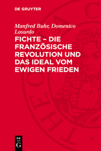 Fichte - Die Französische Revolution Und Das Ideal Vom Ewigen Frieden
