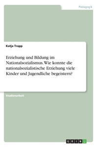 Erziehung und Bildung im Nationalsozialismus. Wie konnte die nationalsozialistische Erziehung viele Kinder und Jugendliche begeistern?