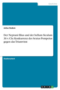 Der Neptuni filius und der bellum Siculum 36 v. Chr. Konkurrenz des Sextus Pompeius gegen das Triumvirat