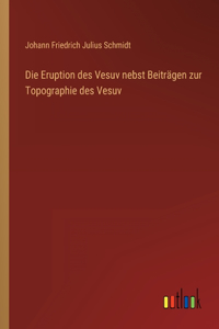 Die Eruption des Vesuv nebst Beiträgen zur Topographie des Vesuv