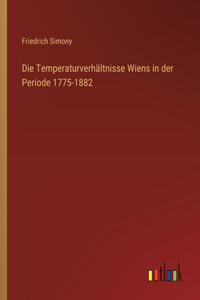 Temperaturverhältnisse Wiens in der Periode 1775-1882