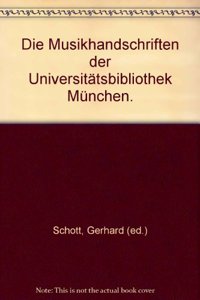 Die Handschriften Der Universitatsbibliothek Munchen / Die Musikhandschriften Der Universitatsbibliothek Munchen