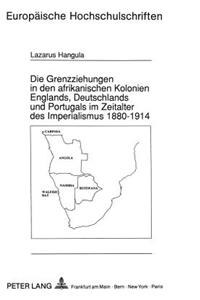 Die Grenzziehungen in Den Afrikanischen Kolonien Englands, Deutschlands Und Portugals Im Zeitalter Des Imperialismus 1880-1914