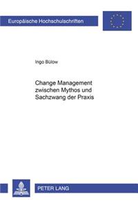 Change Management Zwischen Mythos Und Sachzwang Der Praxis