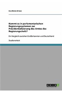 Kommt es in parlamentarischen Regierungssystemen zur Präsidentialisierung des Amtes des Regierungschefs?