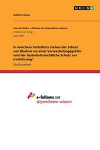 In welchem Verhältnis stehen der Schutz von Marken vor einer Verwechslungsgefahr und der lauterkeitsrechtliche Schutz vor Irreführung?