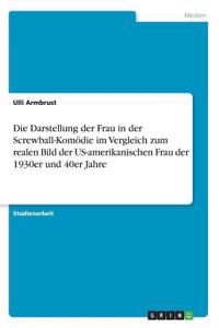 Die Darstellung der Frau in der Screwball-Komödie im Vergleich zum realen Bild der US-amerikanischen Frau der 1930er und 40er Jahre
