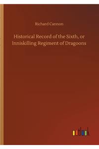 Historical Record of the Sixth, or Inniskilling Regiment of Dragoons