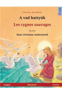 A vad hattyúk - Les cygnes sauvages. Bilingual children's book adapted from a fairy tale by Hans Christian Andersen (Hungarian - French / magyar - francia)