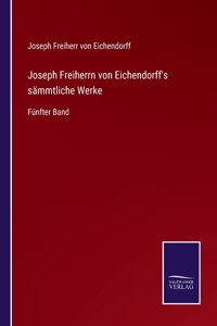 Joseph Freiherrn von Eichendorff's sämmtliche Werke