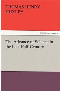 The Advance of Science in the Last Half-Century