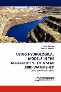 Using Hydrological Models in the Management of a Semi Arid Watershed