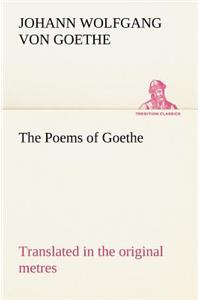 Poems of Goethe Translated in the original metres