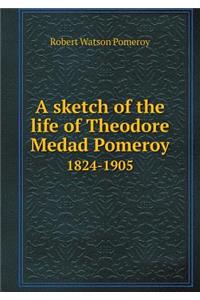 A Sketch of the Life of Theodore Medad Pomeroy 1824-1905