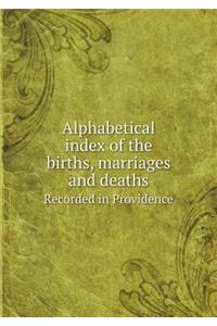 Alphabetical Index of the Births, Marriages and Deaths Recorded in Providence