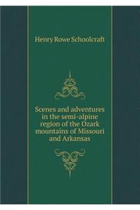 Scenes and adventures in the semi-alpine region of the Ozark mountains of Missouri and Arkansas