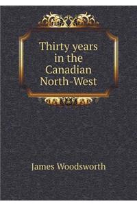 Thirty years in the Canadian North-West