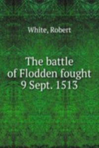 battle of Flodden fought 9 Sept. 1513