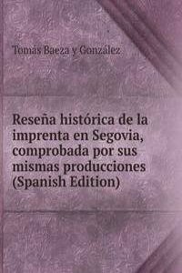 Resena historica de la imprenta en Segovia, comprobada por sus mismas producciones (Spanish Edition)