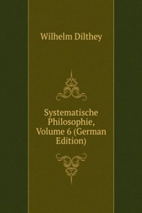 Systematische Philosophie, Volume 6 (German Edition)