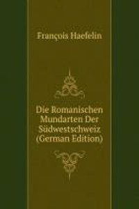 Die Romanischen Mundarten Der Sudwestschweiz (German Edition)