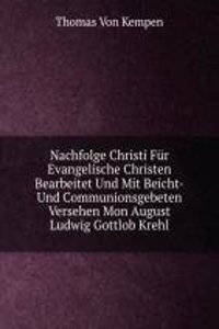 Nachfolge Christi Fur Evangelische Christen Bearbeitet Und Mit Beicht-Und Communionsgebeten Versehen Mon August Ludwig Gottlob Krehl