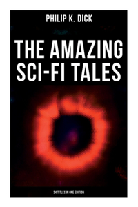 Amazing Sci-Fi Tales of Philip K. Dick - 34 Titles in One Edition